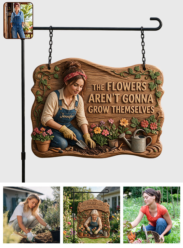 The Flowers Aren't Gonna Grow Themselves - Personalized Gardening Wood Sign With Stake