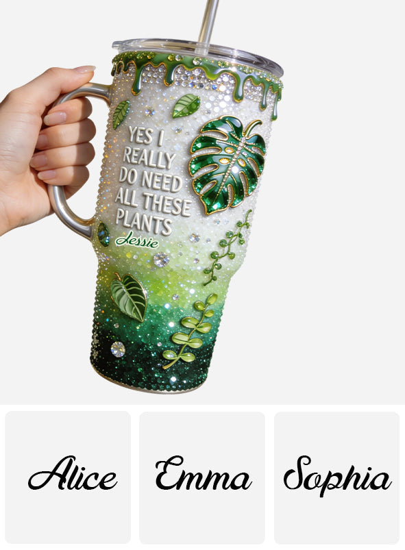 YES I REALLY DO NEED ALL THESE PLANTS - Personalized Gardening Tumbler With Handle