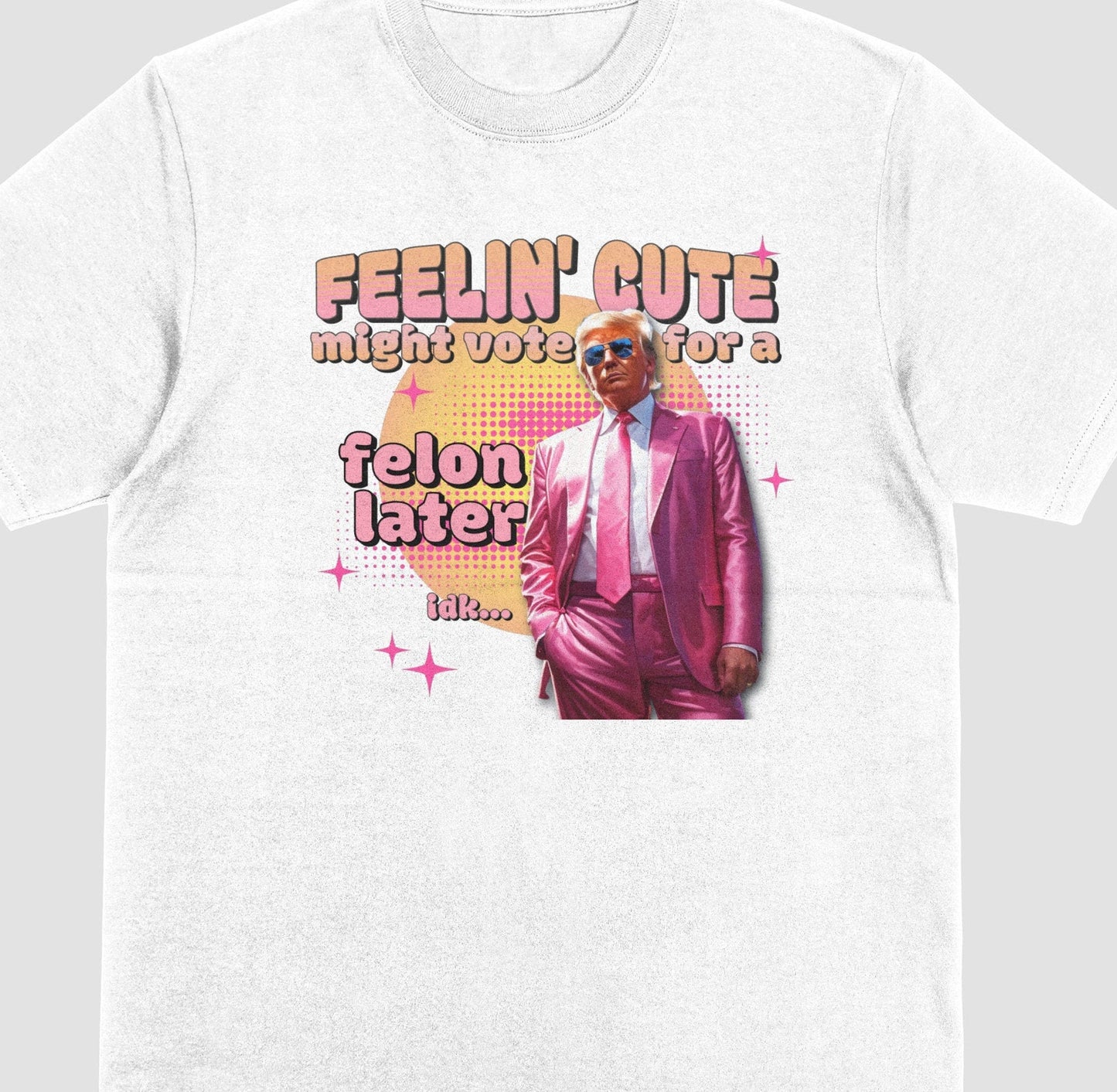 Feeling Cute Might Vote For A Felon Later Shirt | Trump 2024 Shirt | Taking America Back Tee| Get In Looser | Maga | Donald Trump | Daddy T-shirt & Hoodie