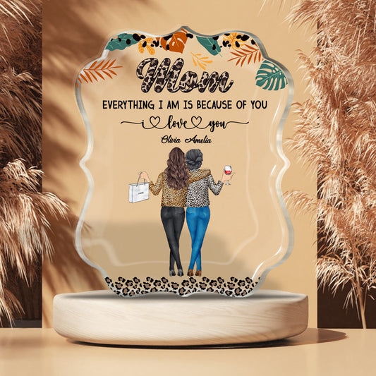 Mom Because Of You - Personalized Mother's Day Mother Custom Shaped Acrylic Plaque